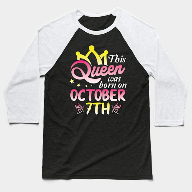 This Queen Was Born On October 7th Happy Birthday To Me You Nana Mommy Aunt Sister Wife Daughter Baseball T-Shirt by Cowan79